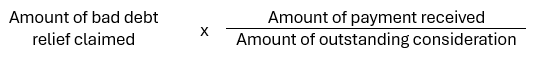 Formula: Amount to repay IRAS equals the amount of bad debt relief claimed multiplied by the amount of payment received, divided by the amount of outstanding consideration. Formula: Amount to repay IRAS equals the amount of bad debt relief claimed multiplied by the amount of payment received, divided by the amount of outstanding consideration.